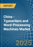 China - Typewriters and Word-Processing Machines - Market Analysis, Forecast, Size, Trends and Insights- Product Image