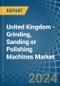 United Kingdom - Grinding, Sanding or Polishing Machines - Market Analysis, Forecast, Size, Trends and Insights - Product Thumbnail Image