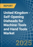 United Kingdom - Self-Opening Dieheads for Machine-Tools and Hand Tools - Market Analysis, forecast, Size, Trends and Insights- Product Image