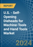 U.S. - Self-Opening Dieheads for Machine-Tools and Hand Tools - Market Analysis, forecast, Size, Trends and Insights- Product Image