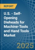 U.S. - Self-Opening Dieheads for Machine-Tools and Hand Tools - Market Analysis, forecast, Size, Trends and Insights- Product Image