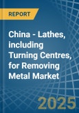 China - Lathes, including Turning Centres, for Removing Metal - Market Analysis, forecast, Size, Trends and Insights- Product Image