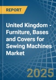United Kingdom - Furniture, Bases and Covers for Sewing Machines - Market Analysis, forecast, Size, Trends and Insights- Product Image