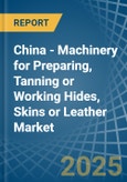 China - Machinery for Preparing, Tanning or Working Hides, Skins or Leather - Market Analysis, forecast, Size, Trends and Insights- Product Image