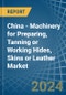 China - Machinery for Preparing, Tanning or Working Hides, Skins or Leather - Market Analysis, forecast, Size, Trends and Insights - Product Image