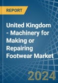 United Kingdom - Machinery for Making or Repairing Footwear - Market Analysis, forecast, Size, Trends and Insights- Product Image