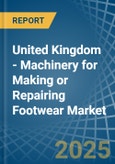 United Kingdom - Machinery for Making or Repairing Footwear - Market Analysis, forecast, Size, Trends and Insights- Product Image