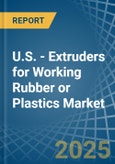 U.S. - Extruders for Working Rubber or Plastics - Market Analysis, forecast, Size, Trends and Insights- Product Image