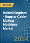 United Kingdom - Rope or Cable-Making Machines - Market Analysis, Forecast, Size, Trends and Insights - Product Thumbnail Image