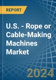 U.S. - Rope or Cable-Making Machines - Market Analysis, Forecast, Size, Trends and Insights- Product Image