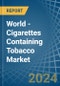 World - Cigarettes Containing Tobacco - Market Analysis, Forecast, Size, Trends and Insights - Product Image