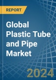 Global Plastic Tube and Pipe Trade - Prices, Imports, Exports, Tariffs, and Market Opportunities- Product Image