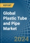 Global Plastic Tube and Pipe Trade - Prices, Imports, Exports, Tariffs, and Market Opportunities - Product Image