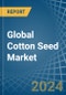 Global Cotton Seed Trade - Prices, Imports, Exports, Tariffs, and Market Opportunities - Product Image