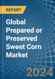 Global Prepared or Preserved Sweet Corn Trade - Prices, Imports, Exports, Tariffs, and Market Opportunities- Product Image