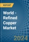World - Refined Copper (Unwrought, not Alloyed) - Market Analysis, Forecast, Size, Trends and Insights - Product Image