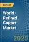 World - Refined Copper (Unwrought, not Alloyed) - Market Analysis, Forecast, Size, Trends and Insights - Product Thumbnail Image