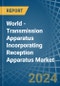 World - Transmission Apparatus Incorporating Reception Apparatus - Market Analysis, Forecast, Size, Trends and Insights - Product Image