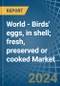 World - Birds' eggs, in shell; fresh, preserved or cooked - Market Analysis, Forecast, Size, Trends and insights - Product Thumbnail Image