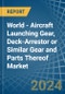 World - Aircraft Launching Gear, Deck-Arrestor or Similar Gear and Parts Thereof - Market Analysis, Forecast, Size, Trends and Insights - Product Image