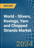 World - Slivers, Rovings, Yarn and Chopped Strands - Market Analysis, Forecast, Size, Trends and Insights- Product Image