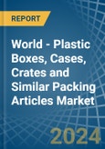 World - Plastic Boxes, Cases, Crates and Similar Packing Articles - Market Analysis, Forecast, Size, Trends and Insights- Product Image