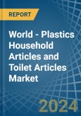 World - Plastics Household Articles and Toilet Articles - Market Analysis, Forecast, Size, Trends and Insights- Product Image