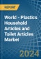 World - Plastics Household Articles and Toilet Articles - Market Analysis, Forecast, Size, Trends and Insights - Product Image