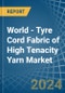 World - Tyre Cord Fabric of High Tenacity Yarn - Market Analysis, Forecast, Size, Trends and Insights - Product Image