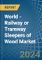 World - Railway or Tramway Sleepers (Cross-Ties) of Wood - Market Analysis, Forecast, Size, Trends and Insights - Product Image