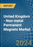 United Kingdom - Non-metal Permanent Magnets - Market Analysis, Forecast, Size, Trends and Insights- Product Image