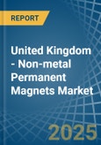 United Kingdom - Non-metal Permanent Magnets - Market Analysis, Forecast, Size, Trends and Insights- Product Image