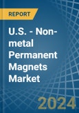 U.S. - Non-metal Permanent Magnets - Market Analysis, Forecast, Size, Trends and Insights- Product Image