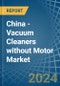 China - Vacuum Cleaners without Motor - Market Analysis, Forecast, Size, Trends and Insights - Product Image