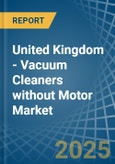 United Kingdom - Vacuum Cleaners without Motor - Market Analysis, Forecast, Size, Trends and Insights- Product Image