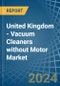 United Kingdom - Vacuum Cleaners without Motor - Market Analysis, Forecast, Size, Trends and Insights - Product Thumbnail Image