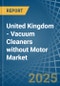 United Kingdom - Vacuum Cleaners without Motor - Market Analysis, Forecast, Size, Trends and Insights - Product Thumbnail Image