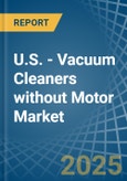 U.S. - Vacuum Cleaners without Motor - Market Analysis, Forecast, Size, Trends and Insights- Product Image
