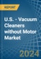 U.S. - Vacuum Cleaners without Motor - Market Analysis, Forecast, Size, Trends and Insights - Product Thumbnail Image