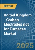 United Kingdom - Carbon Electrodes not for Furnaces - Market Analysis, forecast, Size, Trends and Insights- Product Image