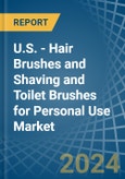 U.S. - Hair Brushes and Shaving and Toilet Brushes for Personal Use - Market Analysis, forecast, Size, Trends and Insights- Product Image