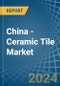 China - Ceramic Tile - Market Analysis, Forecast, Size, Trends and Insights - Product Thumbnail Image