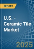 U.S. - Ceramic Tile - Market Analysis, Forecast, Size, Trends and Insights- Product Image