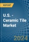 U.S. - Ceramic Tile - Market Analysis, Forecast, Size, Trends and Insights - Product Image