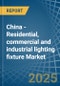 China - Residential, commercial and industrial lighting fixture - Market Analysis, Forecast, Size, Trends and Insights - Product Image