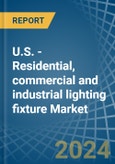 U.S. - Residential, commercial and industrial lighting fixture - Market Analysis, Forecast, Size, Trends and Insights- Product Image