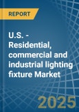 U.S. - Residential, commercial and industrial lighting fixture - Market Analysis, Forecast, Size, Trends and Insights- Product Image