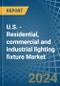 U.S. - Residential, commercial and industrial lighting fixture - Market Analysis, Forecast, Size, Trends and Insights - Product Thumbnail Image