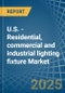 U.S. - Residential, commercial and industrial lighting fixture - Market Analysis, Forecast, Size, Trends and Insights - Product Thumbnail Image