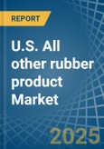 U.S. All other rubber product Market. Analysis and Forecast to 2030- Product Image